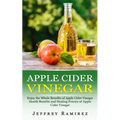 Apple Cider Vinegar: Enjoy the Whole Benefits of Apple Cider Vinegar (Health Benefits and Healing Powers of Apple Cider Vinegar) - Paperback