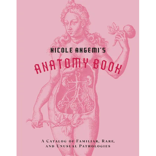 Nicole Angemi's Anatomy Book: A Catalog of Familiar, Rare, and Unusual Pathologies - Hardcover