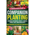 Companion Planting for Beginners: A Comprehensive Guide to Growing Vegetables, Fruits, Flowers, Herbs, Cacti, and Succulents while Maximizing Yield an - Hardcover