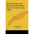 The Polk System Of Reinforced Monolithic Concrete Construction (1908) - Paperback