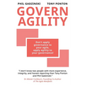 Govern Agility: Don't Apply Governance to Your Agile Apply Agility to Your Governance! - Paperback