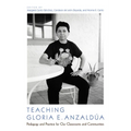 Teaching Gloria E. Anzaldúa: Pedagogy and Practice for Our Classrooms and Communities - Paperback