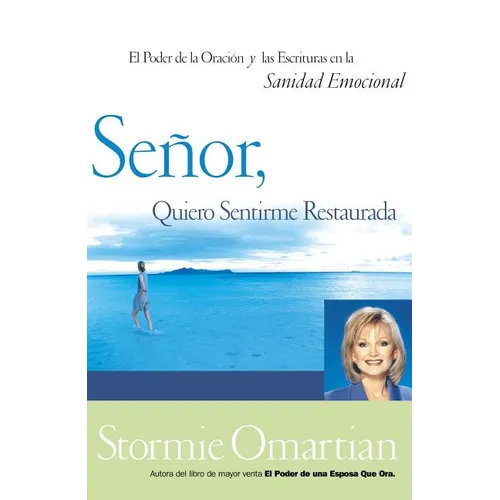 Señor, Quiero Sentirme Restaurada: El Poder de la Oración Y de Las Escrituras En La Sanidad Emocional = Lord, I Want to Be Whole - Paperback