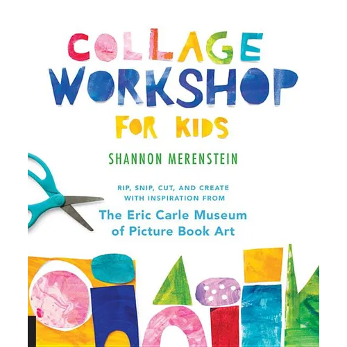 Collage Workshop for Kids: Rip, Snip, Cut, and Create with Inspiration from the Eric Carle Museum - Paperback