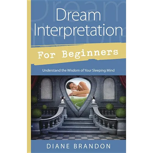 Dream Interpretation for Beginners: Understand the Wisdom of Your Sleeping Mind - Paperback