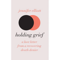 Holding Grief: A Love Letter from a Recovering Death Denier - Paperback