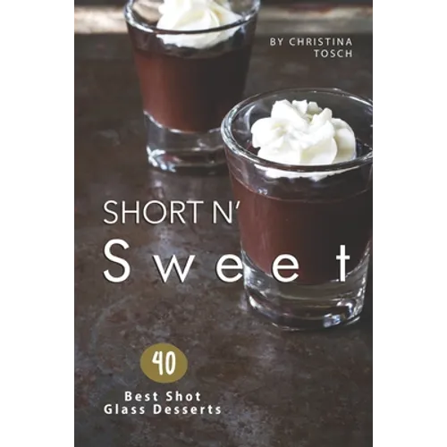 Short n' Sweet: 40 Best Shot Glass Desserts - Paperback