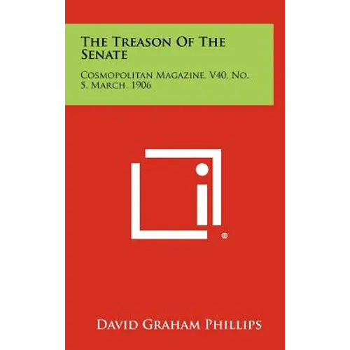 The Treason Of The Senate: Cosmopolitan Magazine, V40, No. 5, March, 1906 - Hardcover