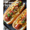 50 Creative Hot Dog Recipes - Paperback