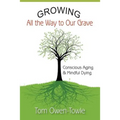 Growing All the Way to Our Grave: Conscious Aging & Mindful Dying - Paperback