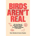 Birds Aren't Real: The True Story of Mass Avian Murder and the Largest Surveillance Campaign in Us History - Hardcover