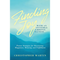 Finding Joy with an Invisible Chronic Illness: Proven Strategies for Discovering Happiness, Meaning, and Fulfillment - Paperback