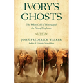 Ivory's Ghosts: The White Gold of History and the Fate of Elephants - Paperback