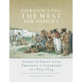 Chronicling the West for Harper's: Coast to Coast with Frenzeny & Tavernier in 1873-1874 Volume 12 - Hardcover