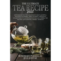 The Ultimate Tea Recipe Book: Experience the Healing Power and Flavorful Delights of Herbal Teas, Journey Through a Collection of Flavorful and Healin - Paperback