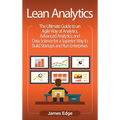 Lean Analytics: The Ultimate Guide to an Agile Way of Analytics, Advanced Analytics, and Data Science for a Superior Way to Build Startups and Run Ent - Hardcover