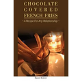 Chocolate Covered French Fries: A Recipe for Any Relationship - Paperback