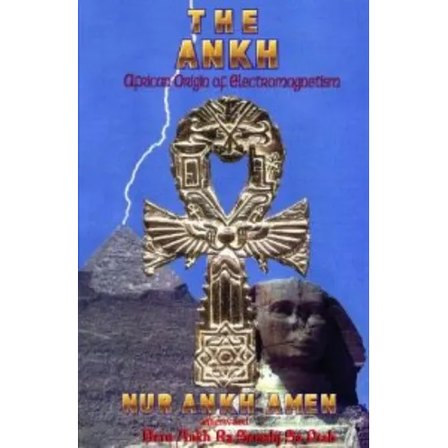 The Ankh- African Origin of Electromagnetism by Nur Ankh Amen - Paperback