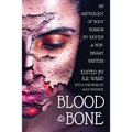 Blood and Bone: An Anthology of Body Horror by Women and Non-Binary Writers - Paperback