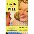 The Birth of the Pill: How Four Crusaders Reinvented Sex and Launched a Revolution - Paperback