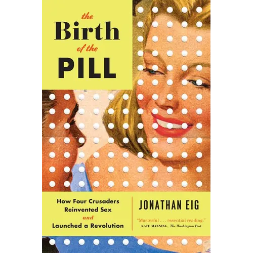 The Birth of the Pill: How Four Crusaders Reinvented Sex and Launched a Revolution - Paperback