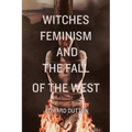 Witches, Feminism, and the Fall of the West - Paperback