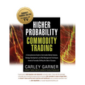 Higher Probability Commodity Trading: A Comprehensive Guide to Commodity Market Analysis, Strategy Development, and Risk Management Techniques Aimed a - Paperback