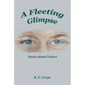 A Fleeting Glimpse: Stories about Choices - Paperback