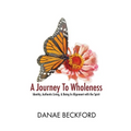 A Journey To Wholeness: Identity, Authentic Living, and Being In Alignment With The Spirit - Paperback
