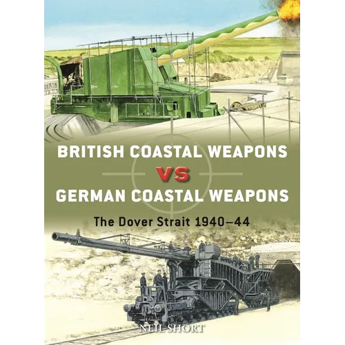 British Coastal Weapons Vs German Coastal Weapons: The Dover Strait 1940-44 - Paperback