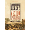 A Glorious Defeat: Mexico and Its War with the United States - Paperback
