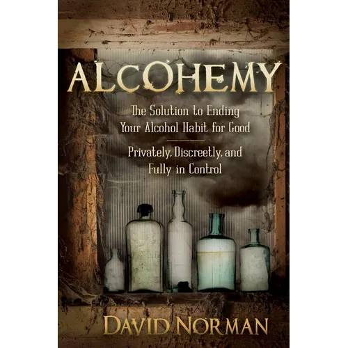 Alcohemy: The Solution to Ending Your Alcohol Habit for Good-Privately, Discreetly, and Fully in Control - Paperback