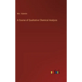 A Course of Qualitative Chemical Analysis - Hardcover