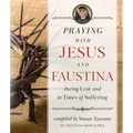 Praying with Jesus and Faustina During Lent: And in Times of Suffering - Paperback