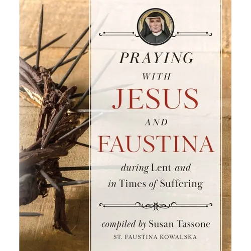 Praying with Jesus and Faustina During Lent: And in Times of Suffering - Paperback