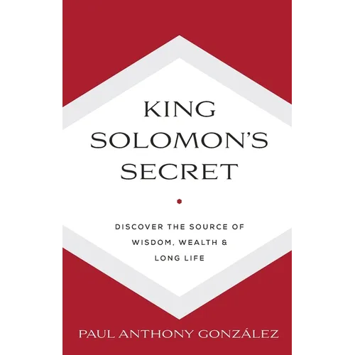 King Solomon's Secret: Discover the Source of Wisdom, Wealth & Long Life - Paperback