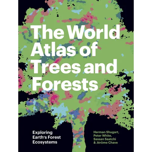 The World Atlas of Trees and Forests: Exploring Earth's Forest Ecosystems - Hardcover