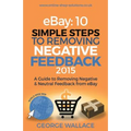 eBay: 10 Simple Steps to removing negative feedback 2015: A Guide to Removing Negative & Neutral Feedback from eBay - Paperback