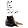 So! You Want to Get a Cat: An Animal Lover's Guide to Living with a Cat - Hardcover