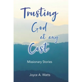 Trusting God at Any Cost: Missionary Stories - Paperback