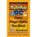 Pokemon Go Game Player Guide and Tips Book: for Beginners - Paperback