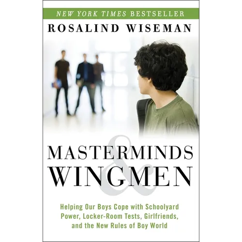 Masterminds and Wingmen: Helping Our Boys Cope with Schoolyard Power, Locker-Room Tests, Girlfriends, Andthe New Rules of Boy World - Paperback