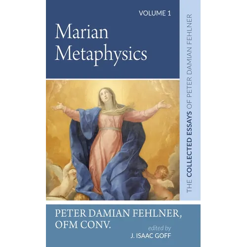 Marian Metaphysics: The Collected Essays of Peter Damian Fehlner, Ofm Conv: Volume 1 - Paperback