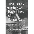 The Black Hebrew Israelites of America: We All Will Overcome! - Paperback