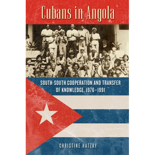 Cubans in Angola: South-South Cooperation and Transfer of Knowledge, 1976-1991 - Paperback