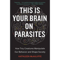 This Is Your Brain on Parasites: How Tiny Creatures Manipulate Our Behavior and Shape Society - Paperback