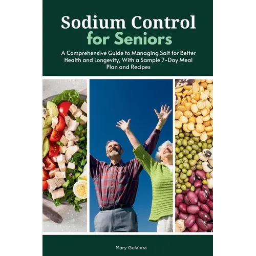 Sodium Control for Seniors: A Comprehensive Guide to Managing Salt for Better Health and Longevity, With a Sample 7-Day Meal Plan and Recipes - Paperback