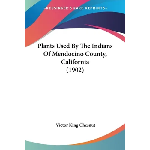 Plants Used By The Indians Of Mendocino County, California (1902) - Paperback