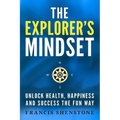 The Explorer's Mindset: Unlock Health, Happiness and Success the Fun Way - Paperback