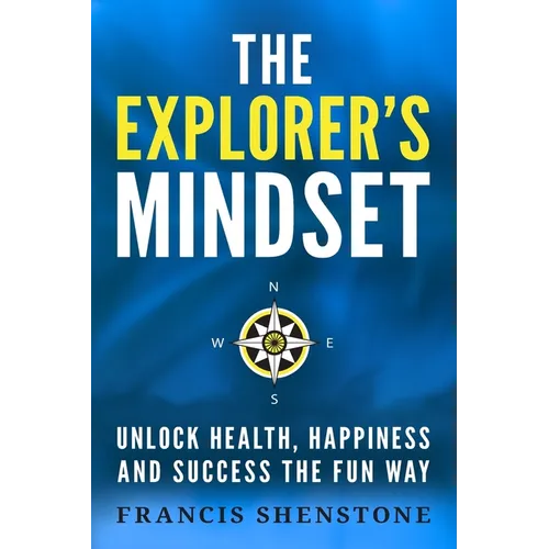 The Explorer's Mindset: Unlock Health, Happiness and Success the Fun Way - Paperback